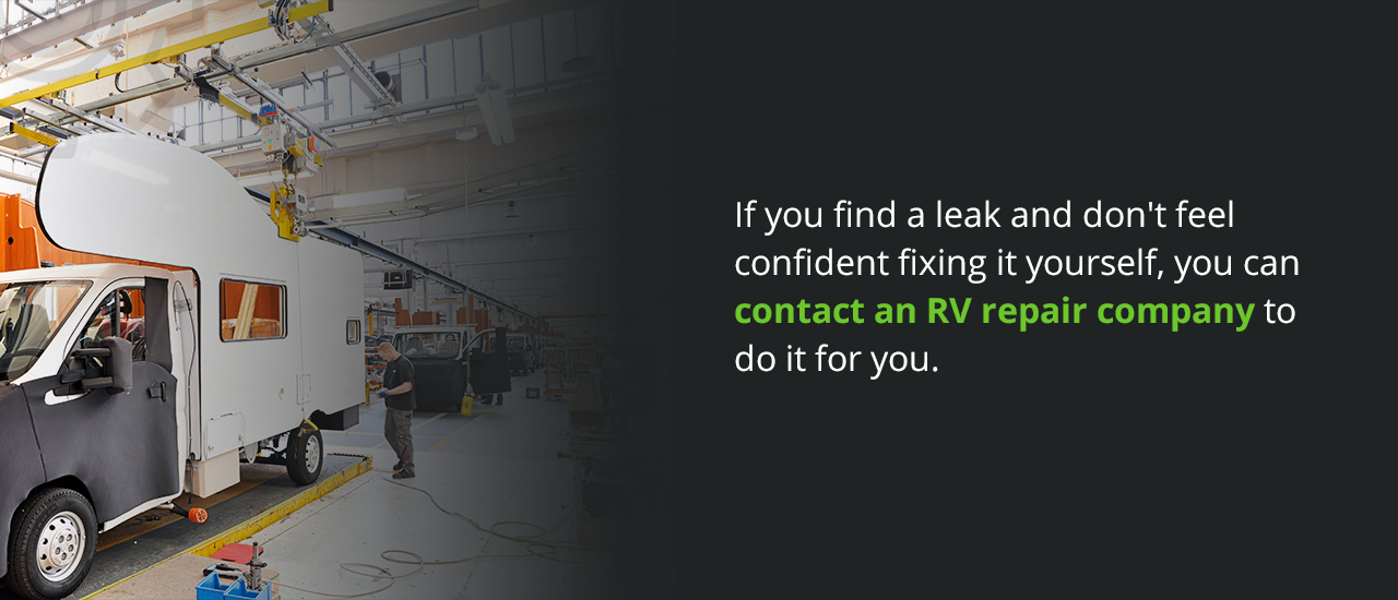 If you find a leak and don't feel confident fixing it yourself, you can contact an RV repair company to do it for you.